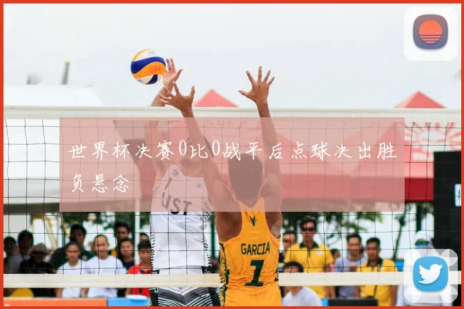 世界杯决赛0比0战平后点球决出胜负悬念